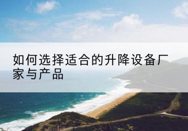 高昌电动升降平台厂家-如何选择适合的升降设备厂家与产品